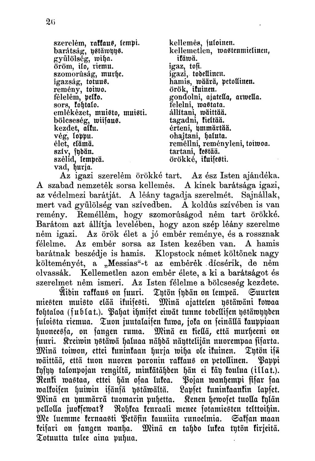 szerelem, rakkaus, lempi, barátság, ystömyys, gyűlölség, mtha. öröm, ilo, riemu, szomorúság, murhe. igazság, totuus. remény, toimo. félelem, pelko, sors, kohtalo.