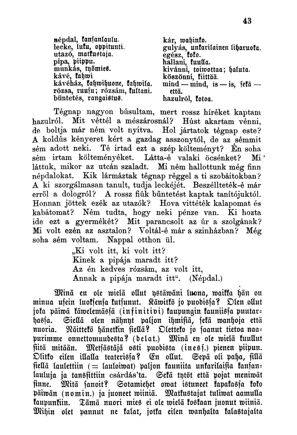 népdal, kanfanlautu. kár, wahinko. lecke, luku, oppitunti, gulyás, unkarilainen tiharuoka. utazó, matkustaja, egész, koko. pipa, piippu, hallani, kuuüa. munkás, työmies, kivánni, toitoottaa; Ijaluta.