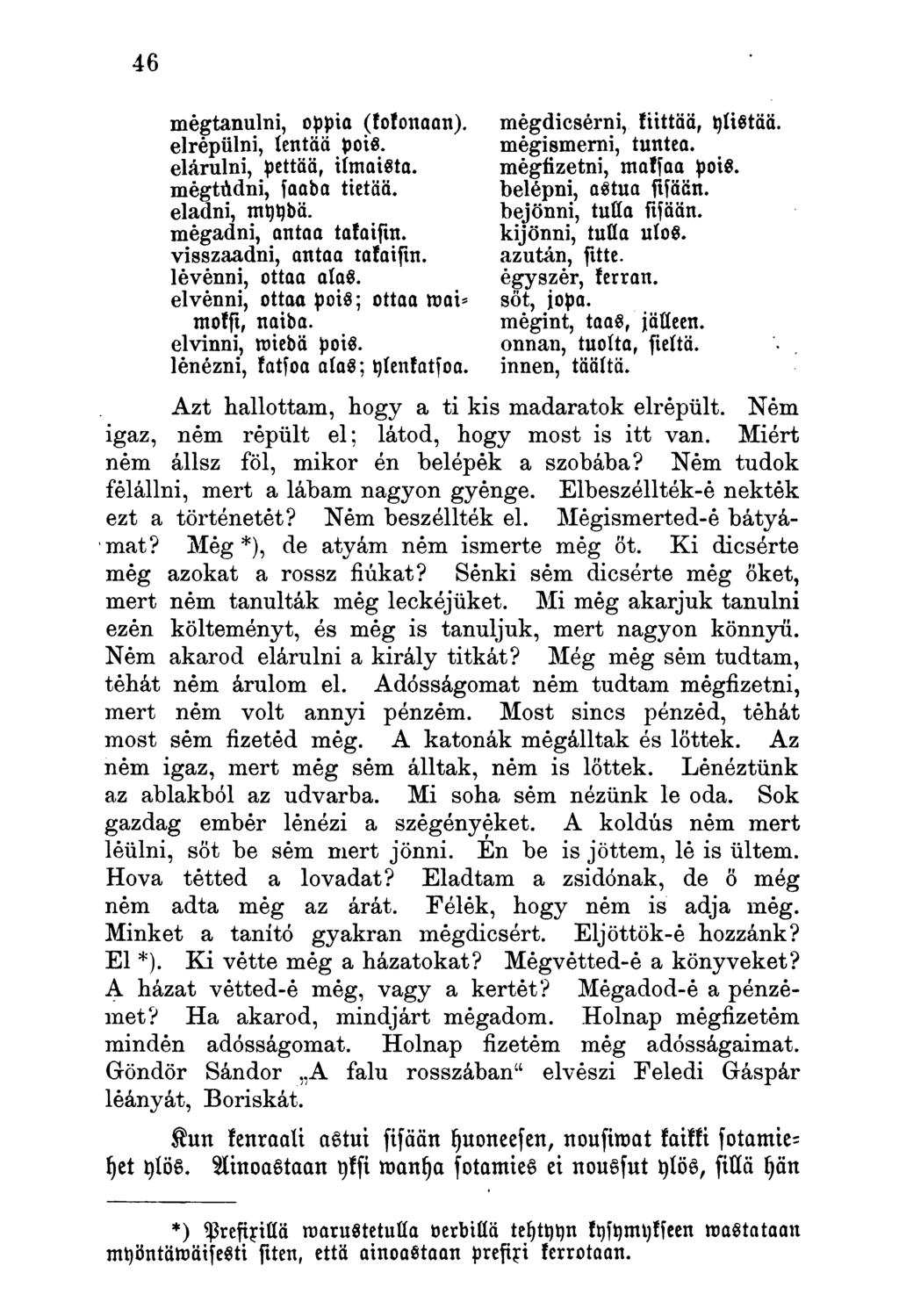 mégtanulni, oppia (kokonaan), mégdicsérni, kiittää, ylistää. elrepülni, lentää pois. mégismerni, tuntea, elárulni, pettää, ilmaista, mégfizetni, maksaa pois.