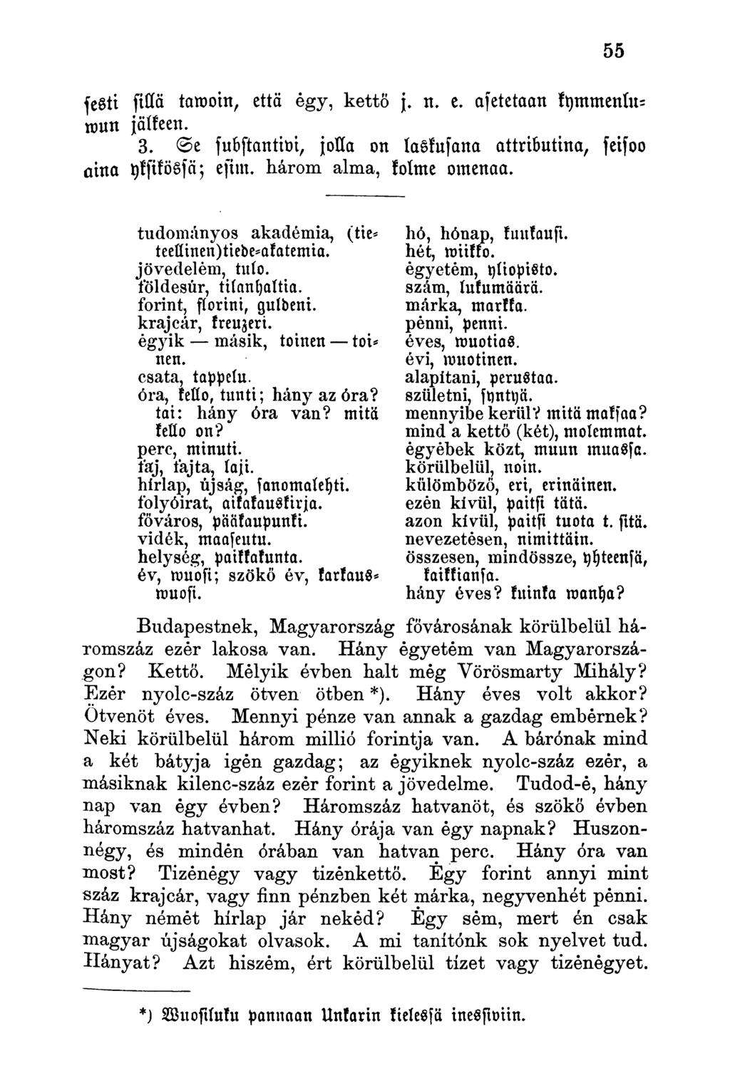 festi fillä tamoin, että égy, kettő j. n. e. afetetaan kymmentumun jälkeen. 3. Se substantivi, jolla on laskusana attributina, feisoo üinn yksikössä; esim. három alma, kolme omenaa.