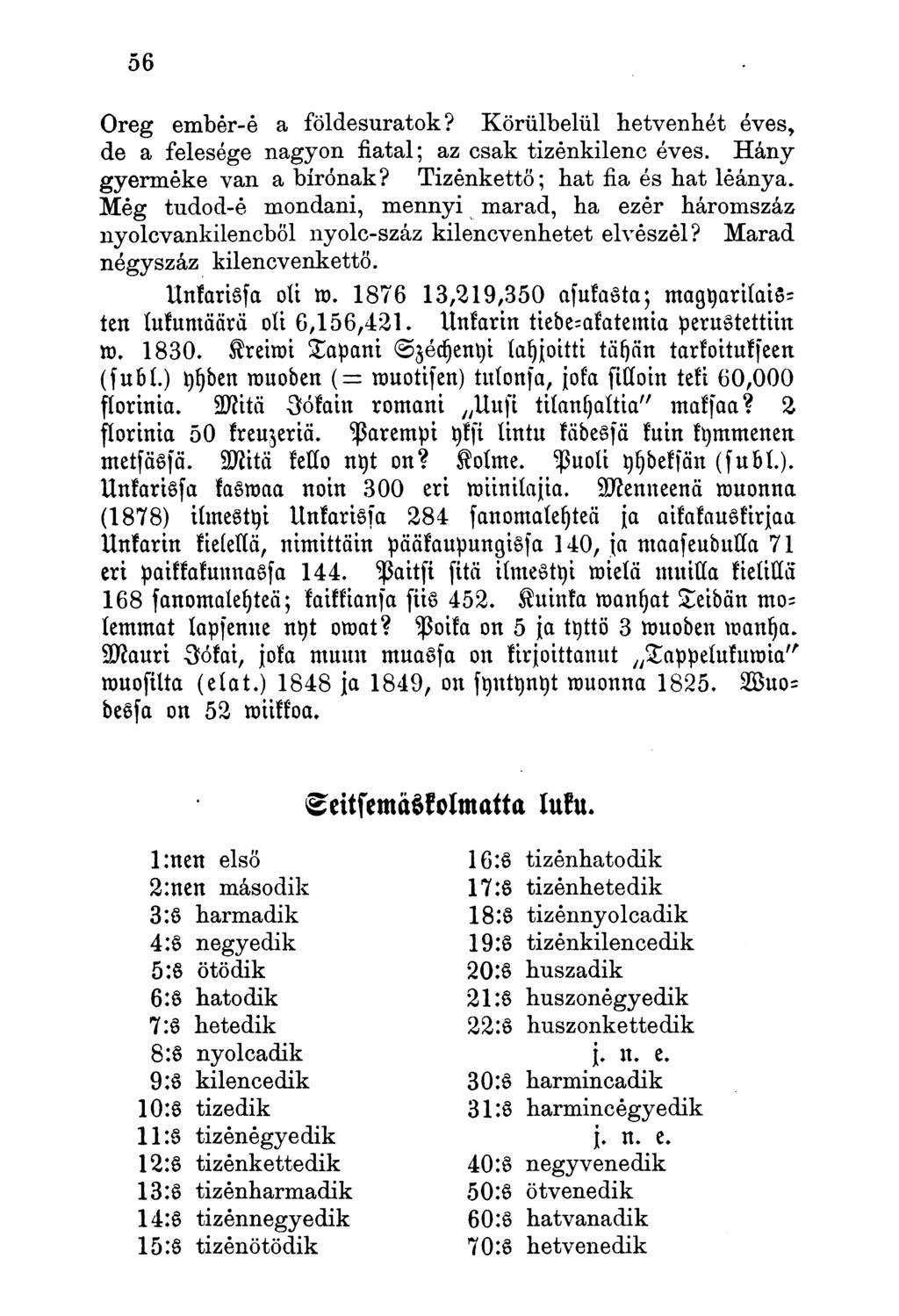 Öreg embér-é a földesuratok? Körülbelül hetvenhét éves, de a felesége nagyon fiatal; az csak tizénkilenc éves. Hány gyermeke van a bírónak? Tizenkettő; hat fia és hat leánya.