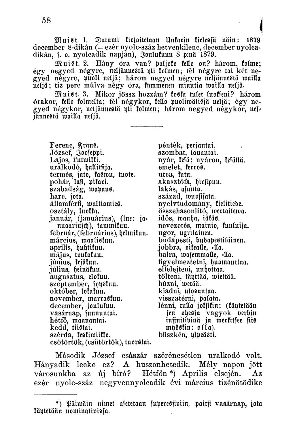 sstutst. 1. 2)atumt kirjoitetaan Unkarin kielessä näin: 1879 december 8-dikán ( ezer nyolc-száz hetvenkilenc, december nyolcadikán, f. o. nyolcadik napján), joulukuun 8 p:nä 1879. Muist. 2. Hány óra van?