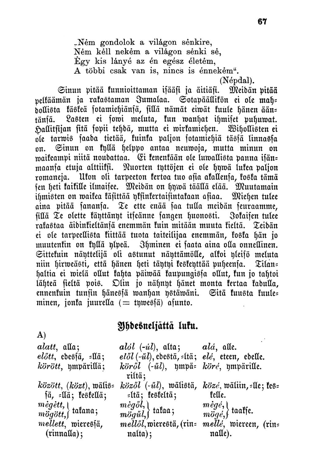 ..Ném gondolok a világon senkire, Ném kéli nekem a világon senki sé, Égy kis lányé az én egész életem, A többi csak van is, nincs is énnekem". (Népdal). Sinun pitää kunnioittawan isääfi ja äitiäfi.