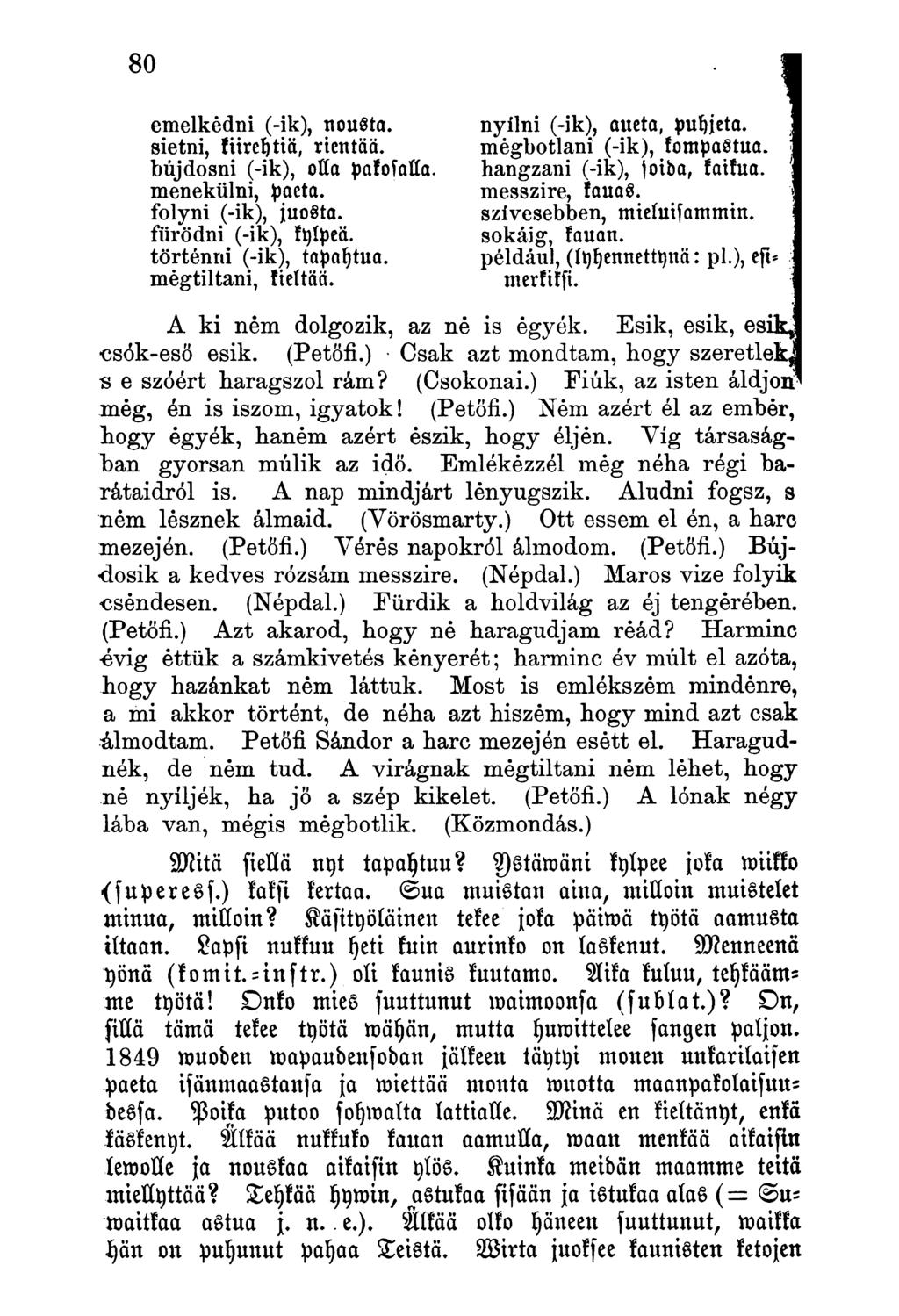 emelkedni (-ik), nousta, sietni, kiirehtiä, rientää, bujdosni (-ik), olla pakosalla. menekülni, paeta, folyni (-ik), juosta, fürödni (-ik), kylpeä, történni (-ik), tapahtua. mégtiltani, kieltää.