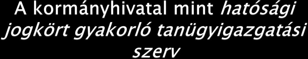 A köznevelési feladatokat ellátó hatóságként a következő szerveket jelölte ki (tripartid hatásköri megosztás): 1. fővárosi, megyei kormányhivatal [Nkt. Vhr. 38/A. (1) bek.