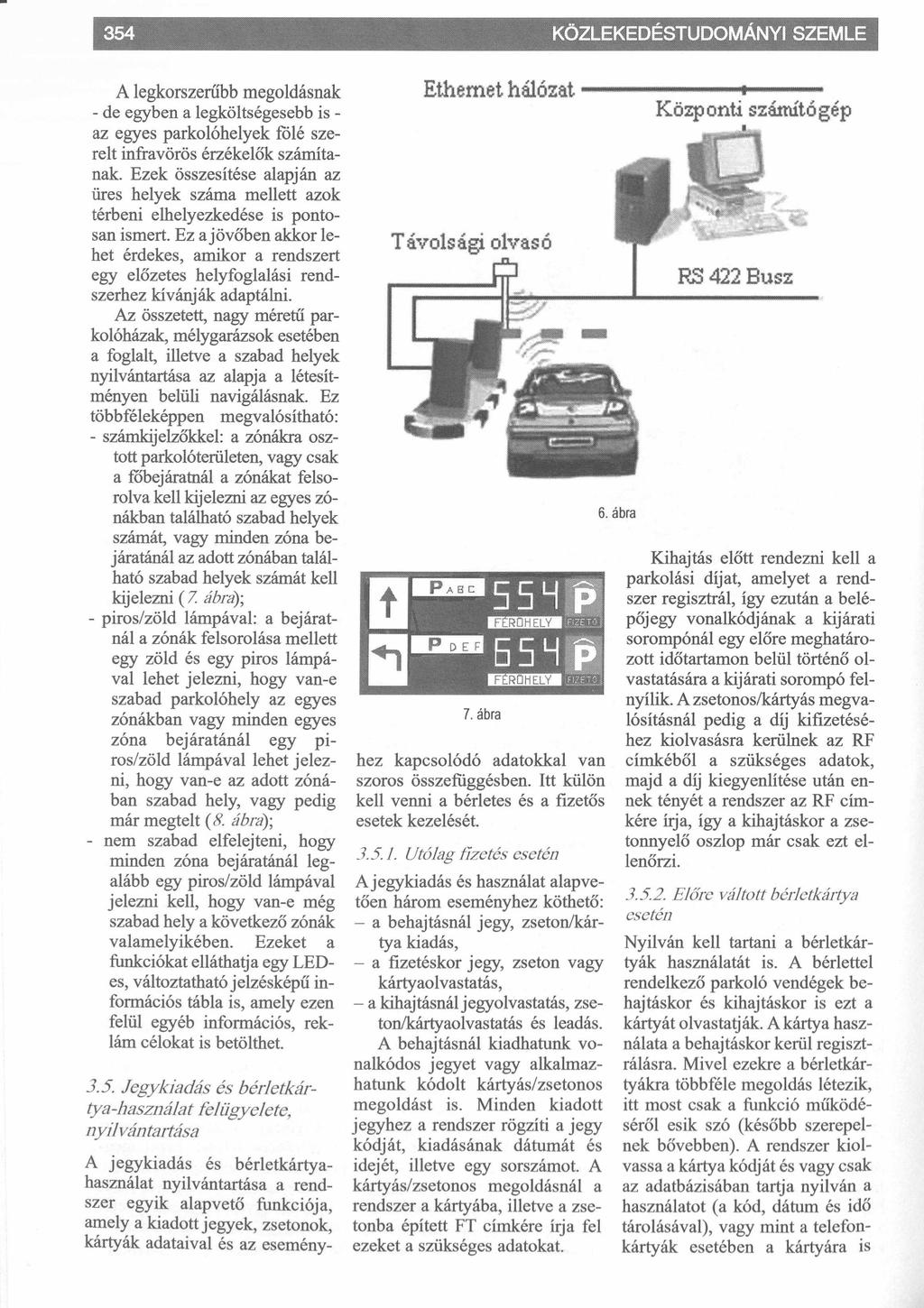 A legkorszerűbb megoldásnak - de egyben a legköltségesebb is - az egyes parkolóhelyek fölé szerelt infravörös érzékelők számítanak.