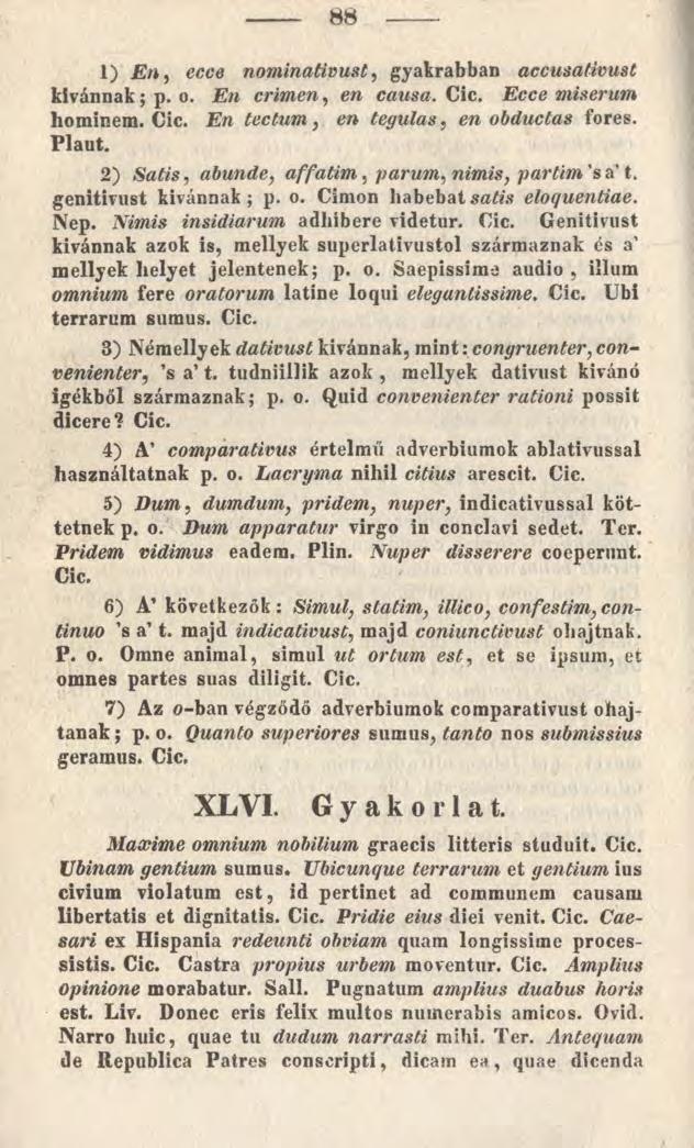 88 1) E n, ecce nominativust, gyakrabban accusativust kivannak; p. o. En crimen, e/i causa. Cic. Ecce misemim hominem. Cic. En tectum, en tegulas, en obductas fores. Plaut.