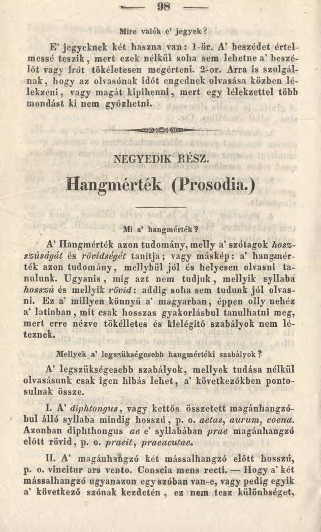 98 Mire valók é jegyek? E jegyeknek két haszna van: 1-ör. A beszédet értelmessé teszik, mert ezek nélkül soha sem lehetne a beszélőt vagy irót tökéletesen megérteni. 2-or.