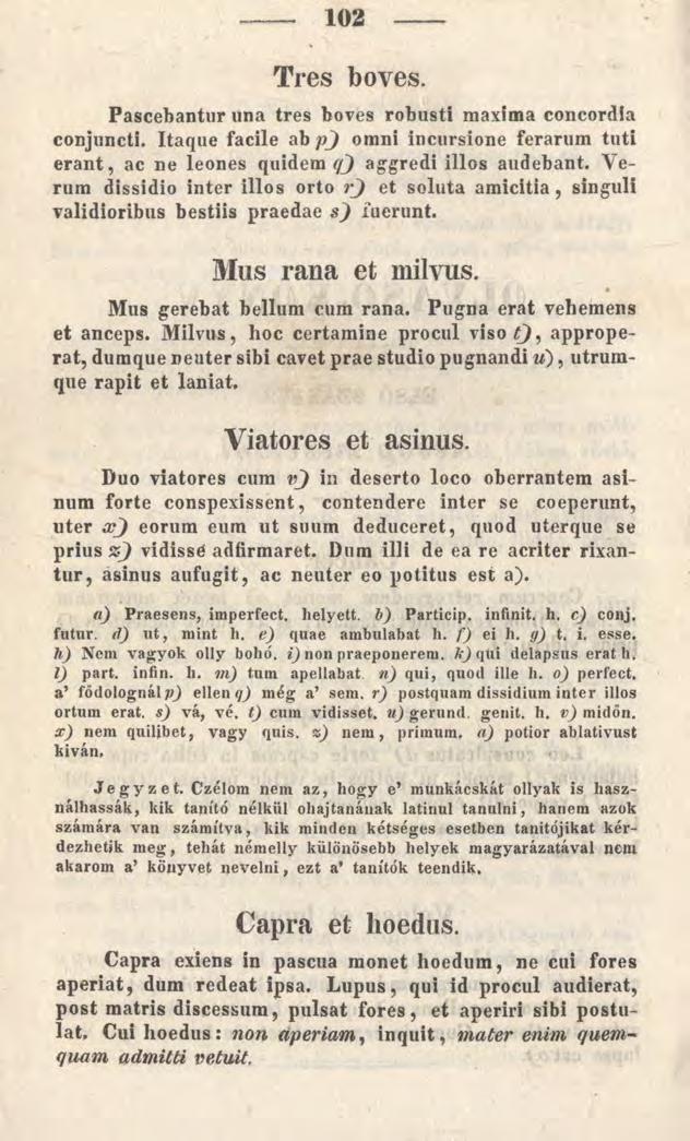 102 Tres boves. Pascebantur una tres boves robusti maxima concordia conjuncti. Itaque facile ab p j omni incursione ferarum tuti erant, ac ne leones quidem q j aggredi illos audebant.