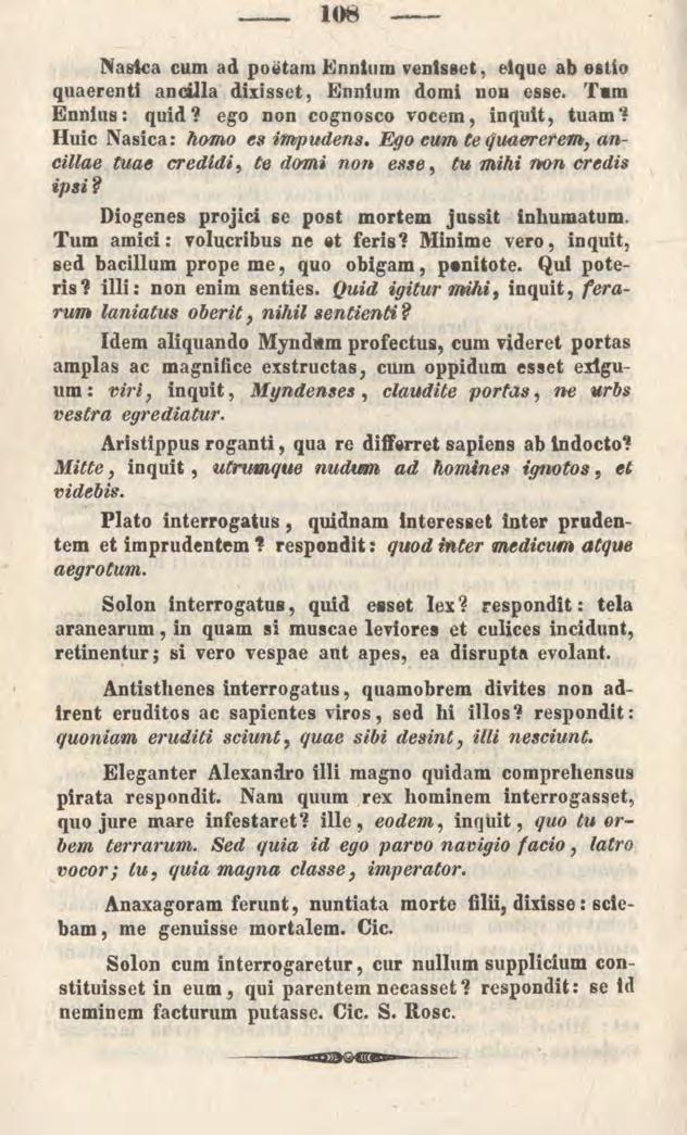 108 Nasica cum ad poetam Ennium venisset, elque ab ostio quaerenti ancilla dixisset, Ennium domi non esse. Tum Ennius: quid? ego non cognosco vocem, inquit, tuam? Huic Nasica: homo es impudens.
