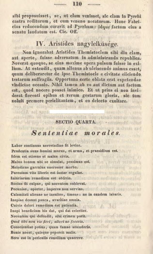 110 sibi proposuisset, se, ut clam venisset, sic clam in Pyrrhi castra rediturum, et eum veneno necaturum. Hunc Fabricius reducendum curavit ad Pyrrhum: idque factum eius a senatu laudatum est. Cic.