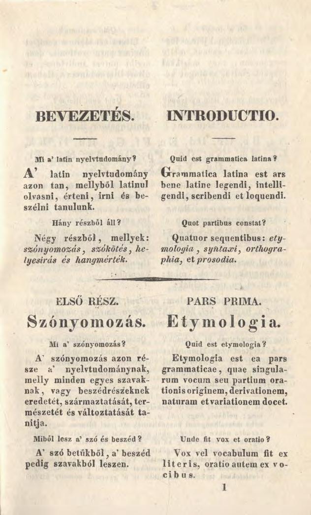 BEVEZETED INTRODUCTIO MI a latin nyelvtudomány? A latin nyelvtudomány azon tan, mellyből latinul olvasni, érteni, írni és beszélni tanulunk. Hány részből áll?