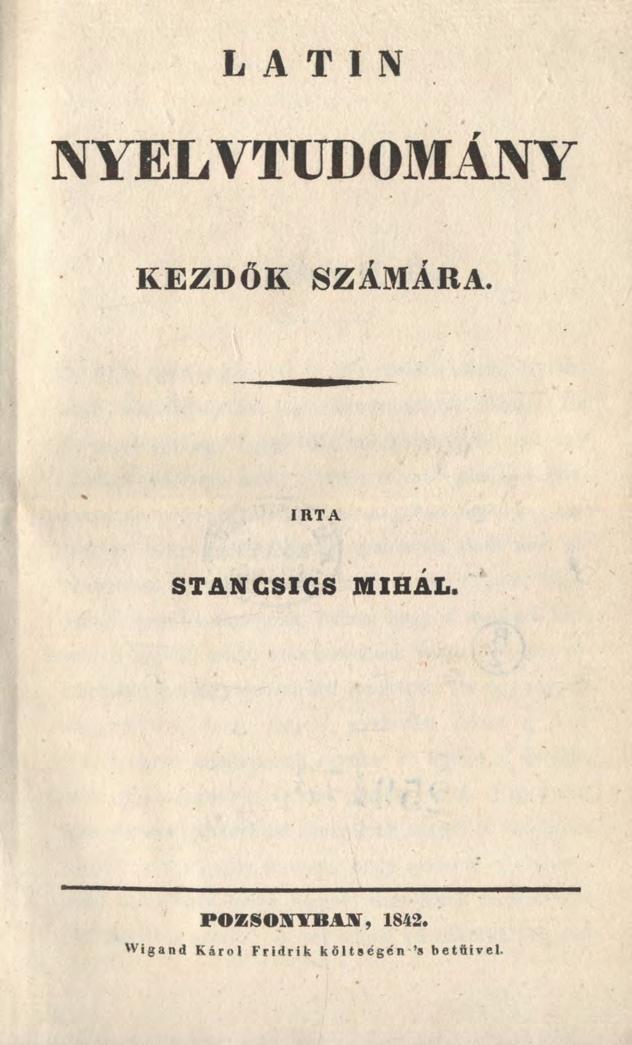 L A T I N NYELVTUDOMÁNY K E Z D Ő K SZÁM ÁRA. IR TA STANGSICS MIHÁL.