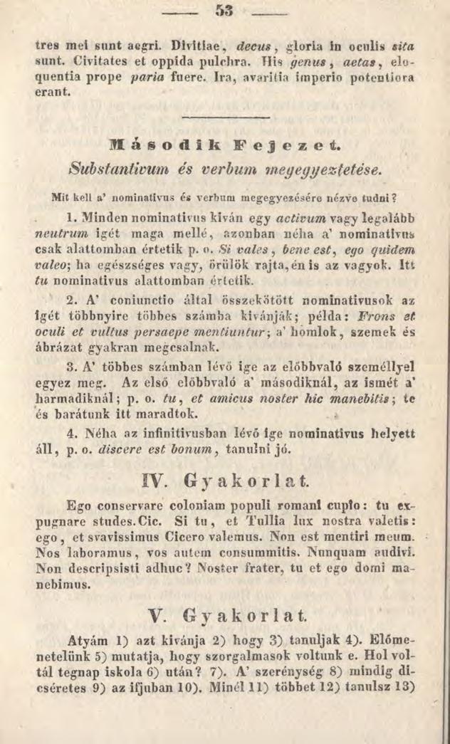 53 tres mei sunt aegri. Divitiae, decus, gloria in oculis sita sunt. Civitates et oppida pulchra. Ilis genus, aetas, eloquentia prope paria fuere. Ira, avaritia imperio potentiora erant.