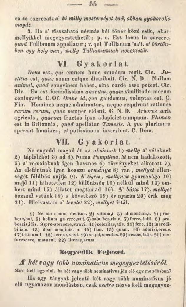 ------- 55 ------ ea se exerceat; a ki milii/ mesterséget tud, abban gy magát. 3. Ha a visszaható névmás két főnév közé esik, akármelleikkel megegyeztethetik; p. o.