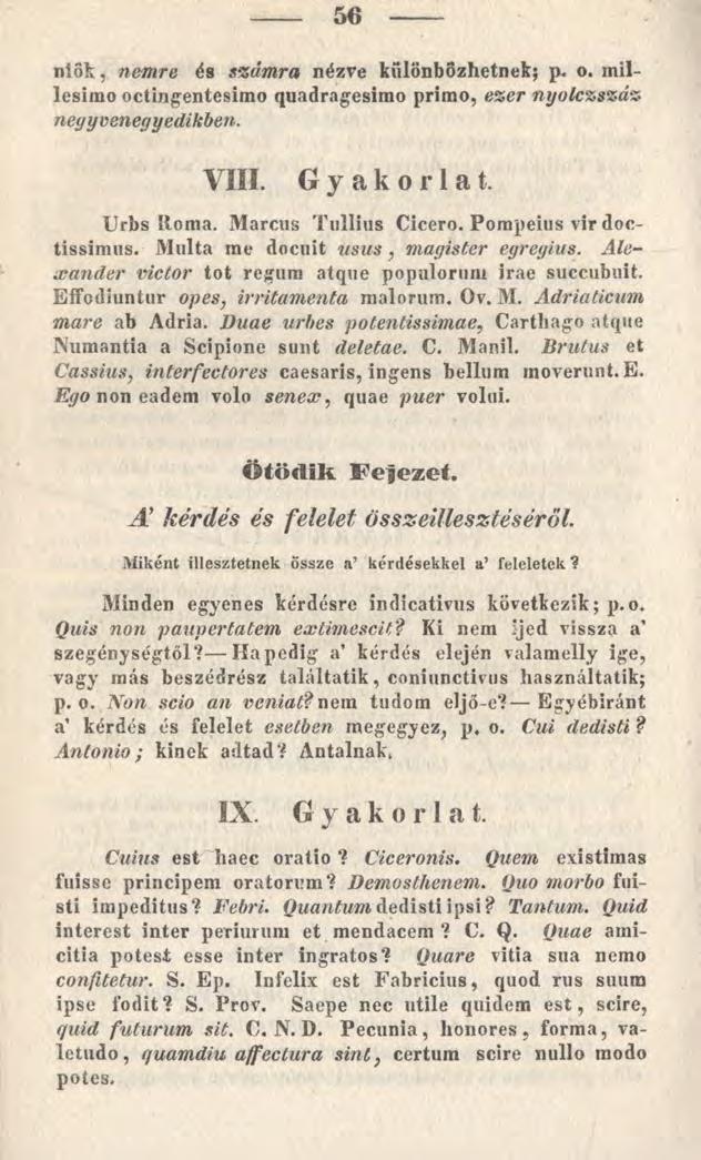 56 niök, nemre és számra nézve különbözhetnek; p. o. millesimo octingentesimo quadragesimo primo, ezer nyolczszáz negyvenegyedikben. VIII. Gyakorlat. Urbs Horna. Marcus Tullius Cicero.