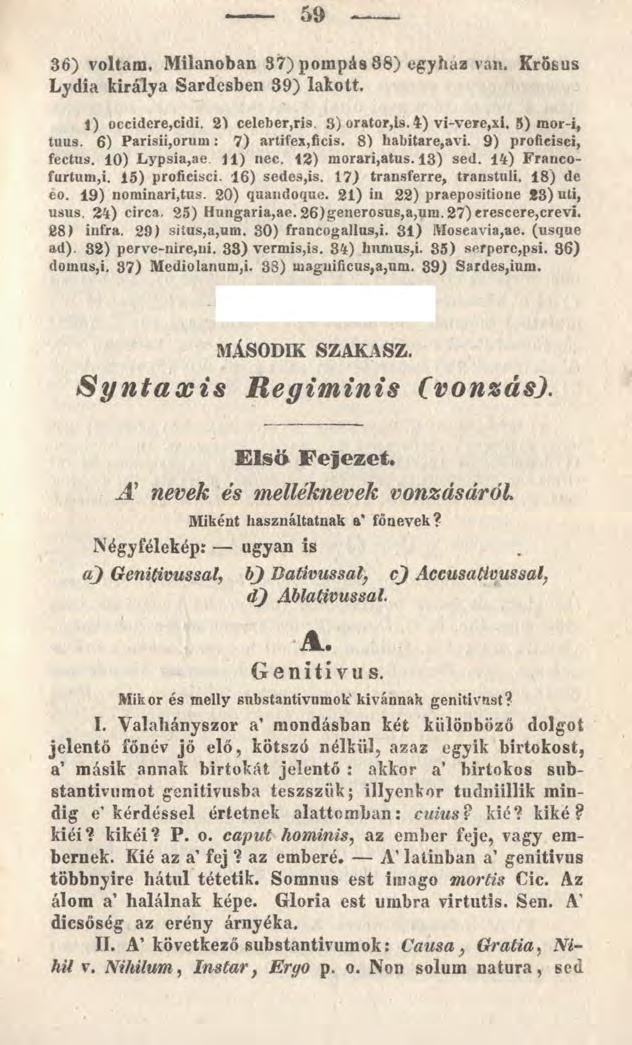 59 36) voltam. Milanóban 37) pompás 88) egyház van. Krösus Lydia királya Sardesben 39) lakott. 1) occidere,cidi. 2^ celeber,ris. 3) orator,is. 4) vi-vere,xi. 5) mor-i, tuus.