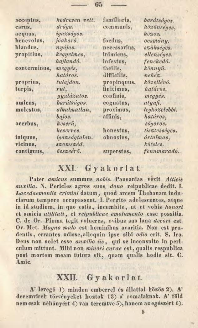 acceptus, kedvesen vett. familiaris, barátságos. carus, drága. communis, közönséges, aequus, igazságos. közös. benevolus, jóakaró. foedus, ocsmány. blandus, nyájas. necessarius, szükséges.