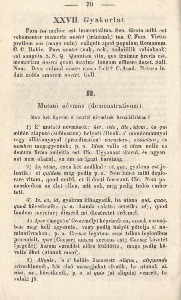 70 XXVII. G yakorlat. Pars tui melior est immortalitas. Sen. Grata mihi est vehementer memoria nostri (irántunk) tua. C. Fam. Virtus pretium sui (maga után) reliquit apud populum Romanum. C. C. Rabir.