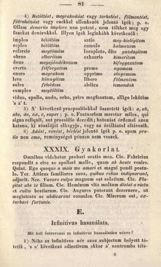 81 4) Betöltést, megrakodást vagy terhelést, fölmentést, fölruhá%ást vagy ezekkel ellenkezőt jelentő igék; p. o. Ollam denariis implere non potest, nem tölthet meg egy fazekat dénárokkal.