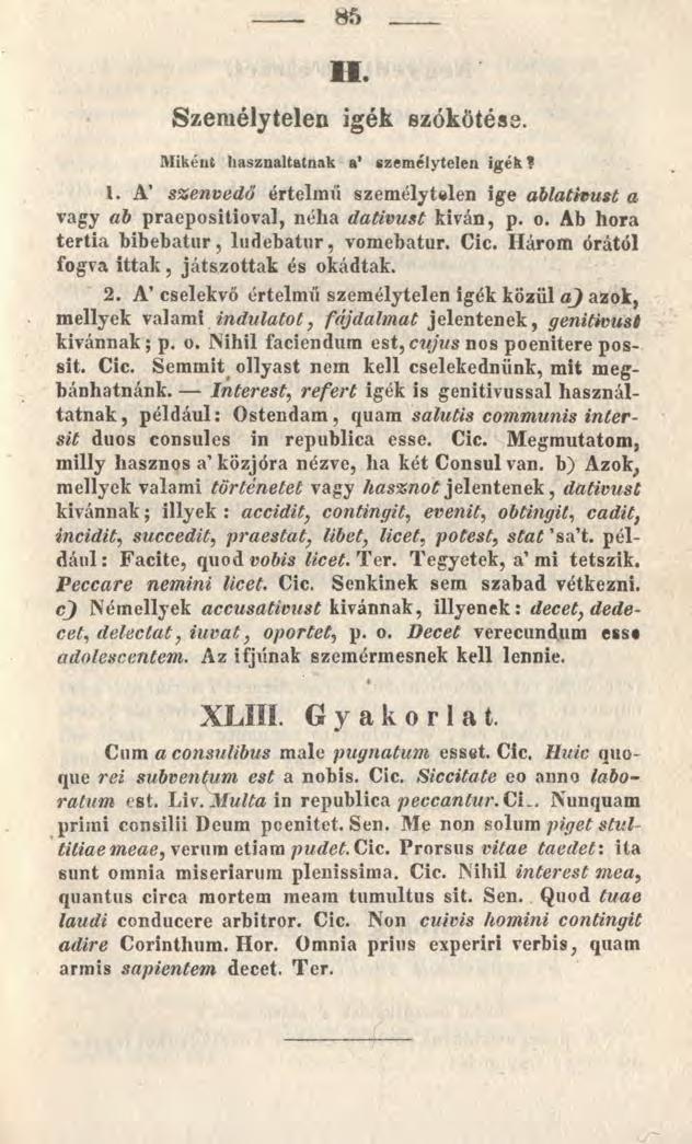 85 II. Személytelen igék szókötése. Miként használtatnak a* személytelen igék? 1. A szenvedő értelmű személytelen ige ablativust a vagy ab praepositioval, néha dativust kíván, p. o.
