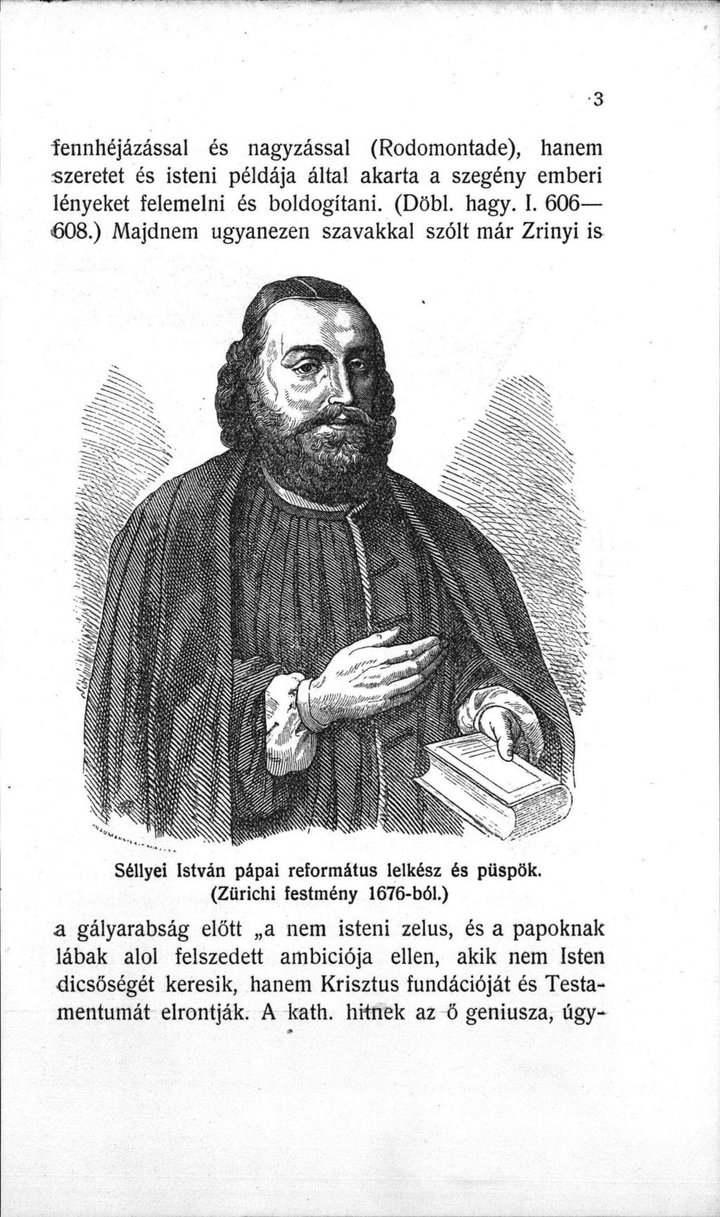 fennhéjázással és nagyzással (Rodomontade), hanem szeretet és isteni példája által akarta a szegény emberi lényeket felemelni és boldogítani. (Döbl. hagy. I. 606 608.