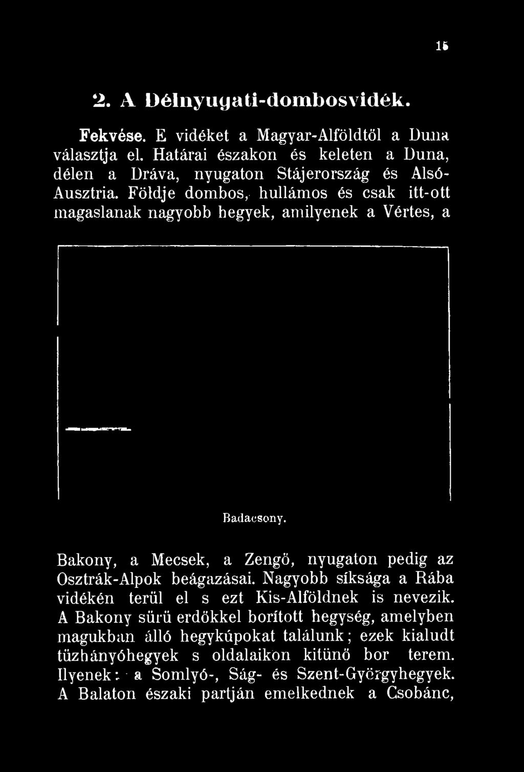 16 2. A Délnyuyati-dombosvidék. Fekvése. E vidéket a Magyar-Alföldtől a Duna választja el. Határai északon és keleten a Duna, délen a Dráva, nyugaton Stájerország és Alsó- Ausztria.