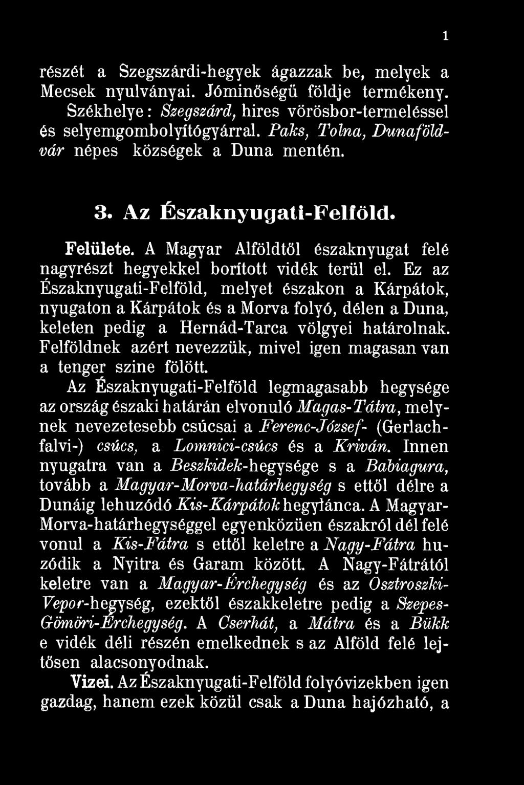 Ez az Északnyugati-Felföld, melyet északon a Kárpátok, nyugaton a Kárpátok és a Morva folyó, délen a Duna, keleten pedig a Hernád-Tarca völgyei határolnak.