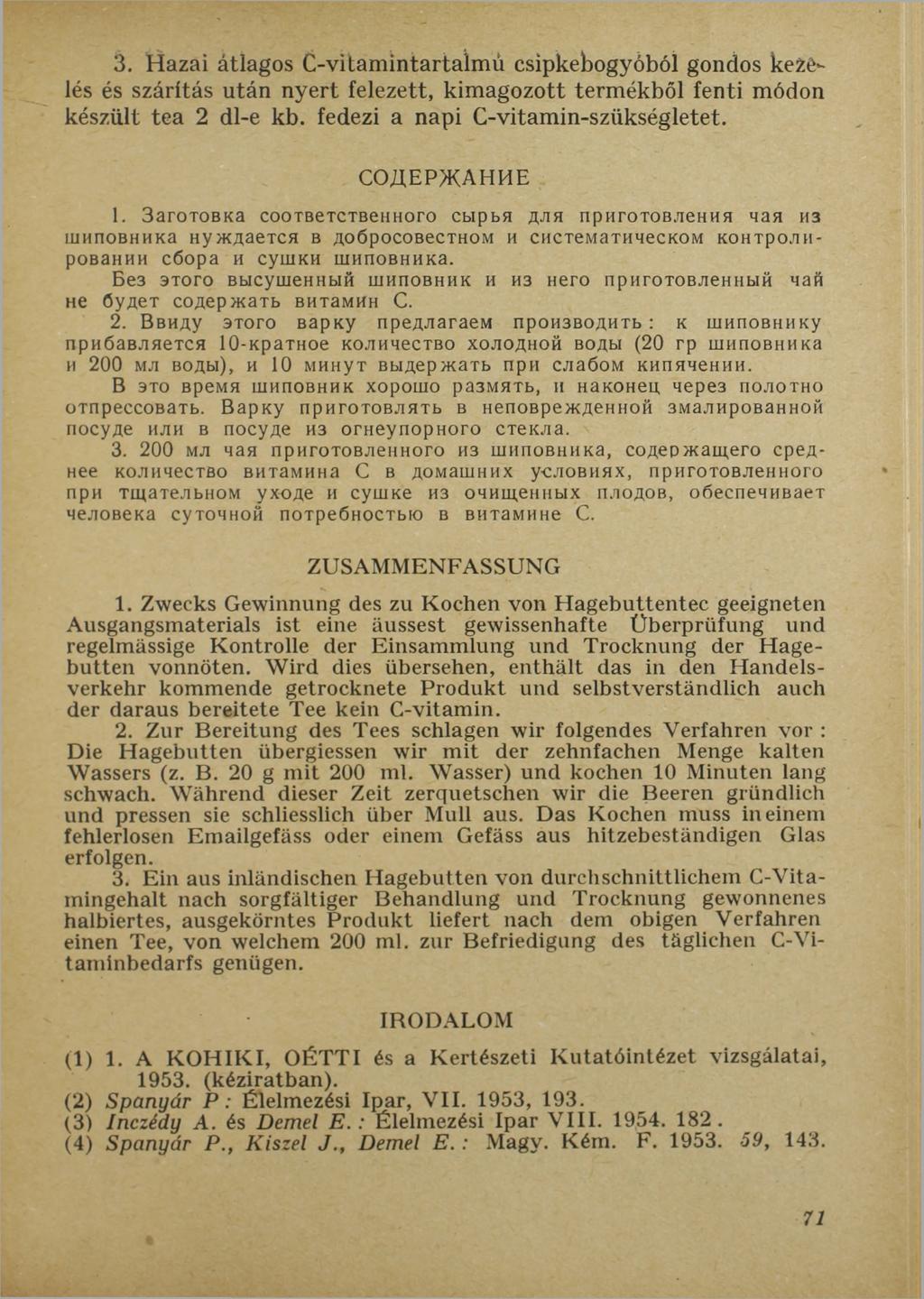 3. Hazai átlagos C-vitamintartalmú csipkebogyóból gondos kezélés és szárítás után nyert felezett, kimagozott termékből fenti módon készült tea 2 dl-e kb. fedezi a napi C-vitamin-szükségletet.