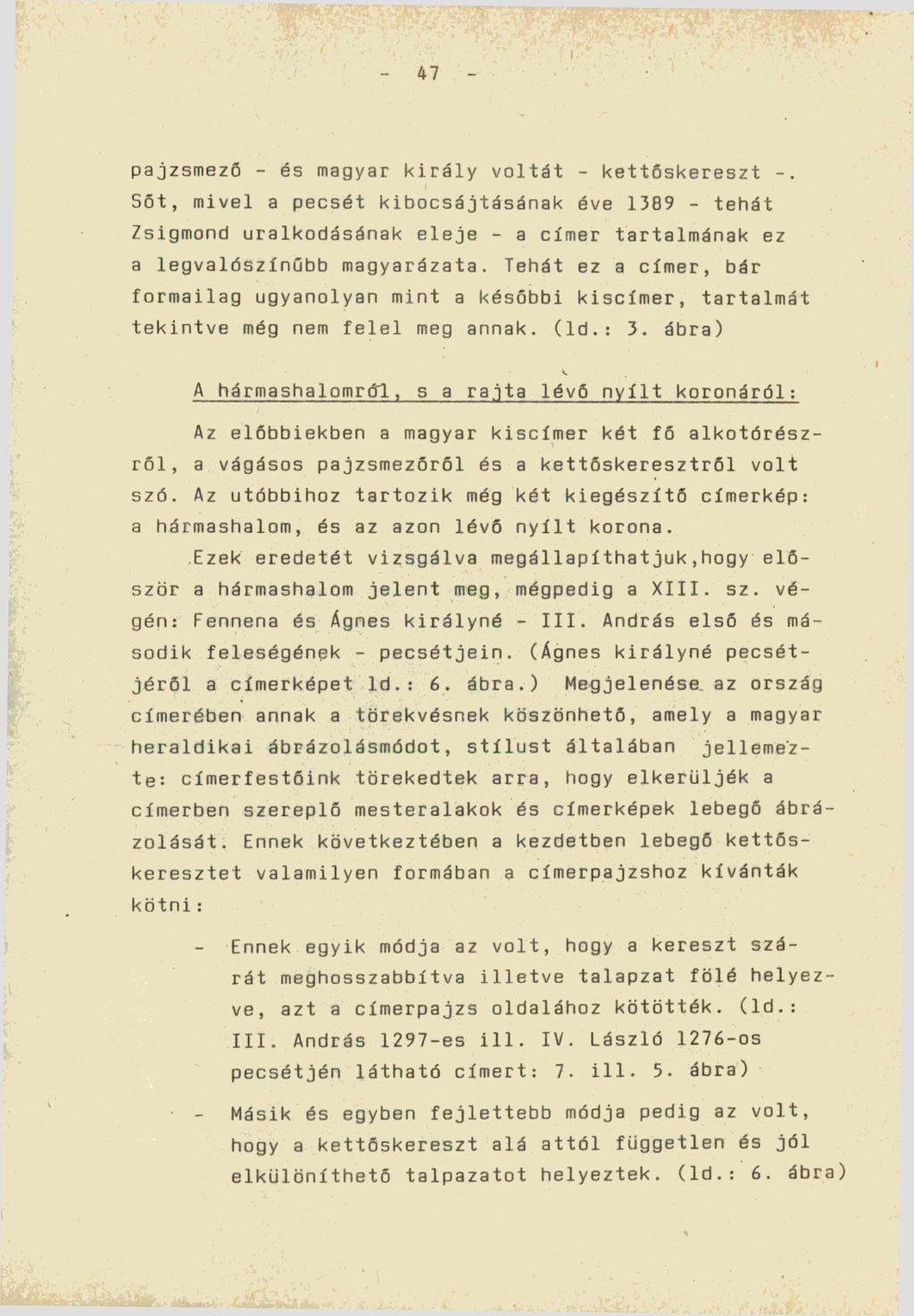 - 47 - pajzsmező - és magyar király voltát - kettőskereszt i Sőt, mivel a pecsét kibocsájtásának éve 1389 - tehát Zsigmond uralkodásának eleje - a címer tartalmának ez a legvalószínűbb magyarázata.