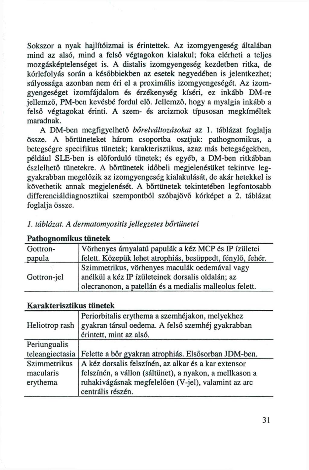 Sokszor a nyak hajlítóizmai is érintettek. Az izomgyengeség általában mind az alsó, mind a felső végtagokon kialakul; foka elérheti a teljes mozgásképtelenséget is.