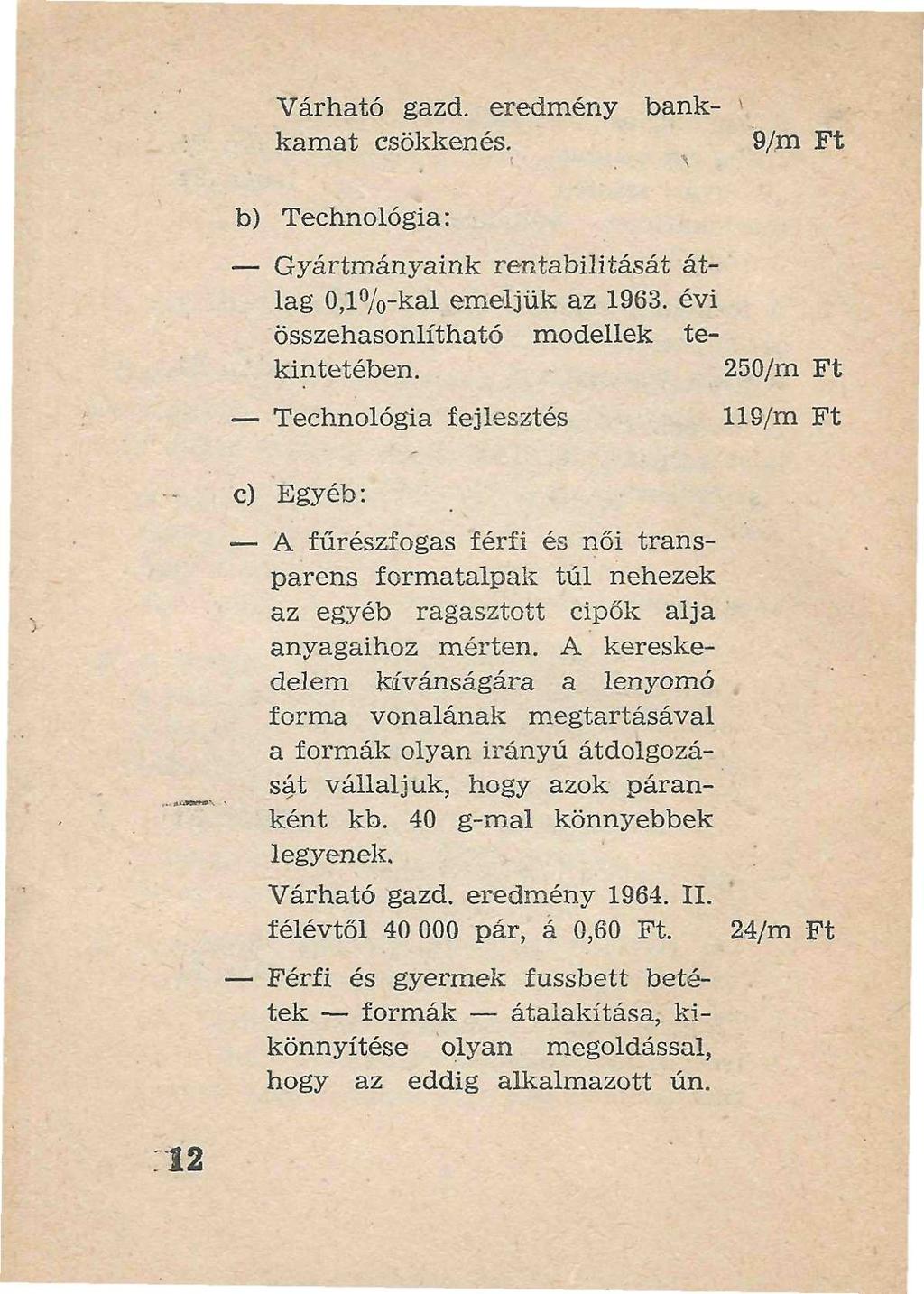 Várható gazd. eredmény bank- ' kamat csökkenés. 9/m Ft b) Technológia: Gyártmányaink rentabilitását átlag 0,1%-kal emeljük az 1963. évi összehasonlítható modellek tekintetében.