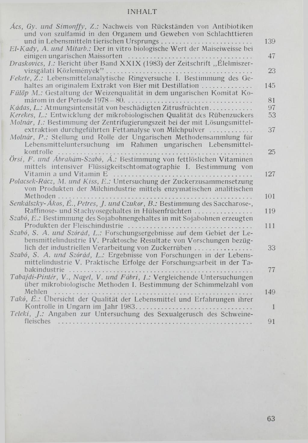 INHALT Ács, Gy. und Simonffy, Z.: Nachweis von Rückständen von Antibiotiken und von szulfamid in den Organem und Geweben von Schlachttieren und in Lebensrnitteln tierischen Ursprungs... 139 El-Kady, A.