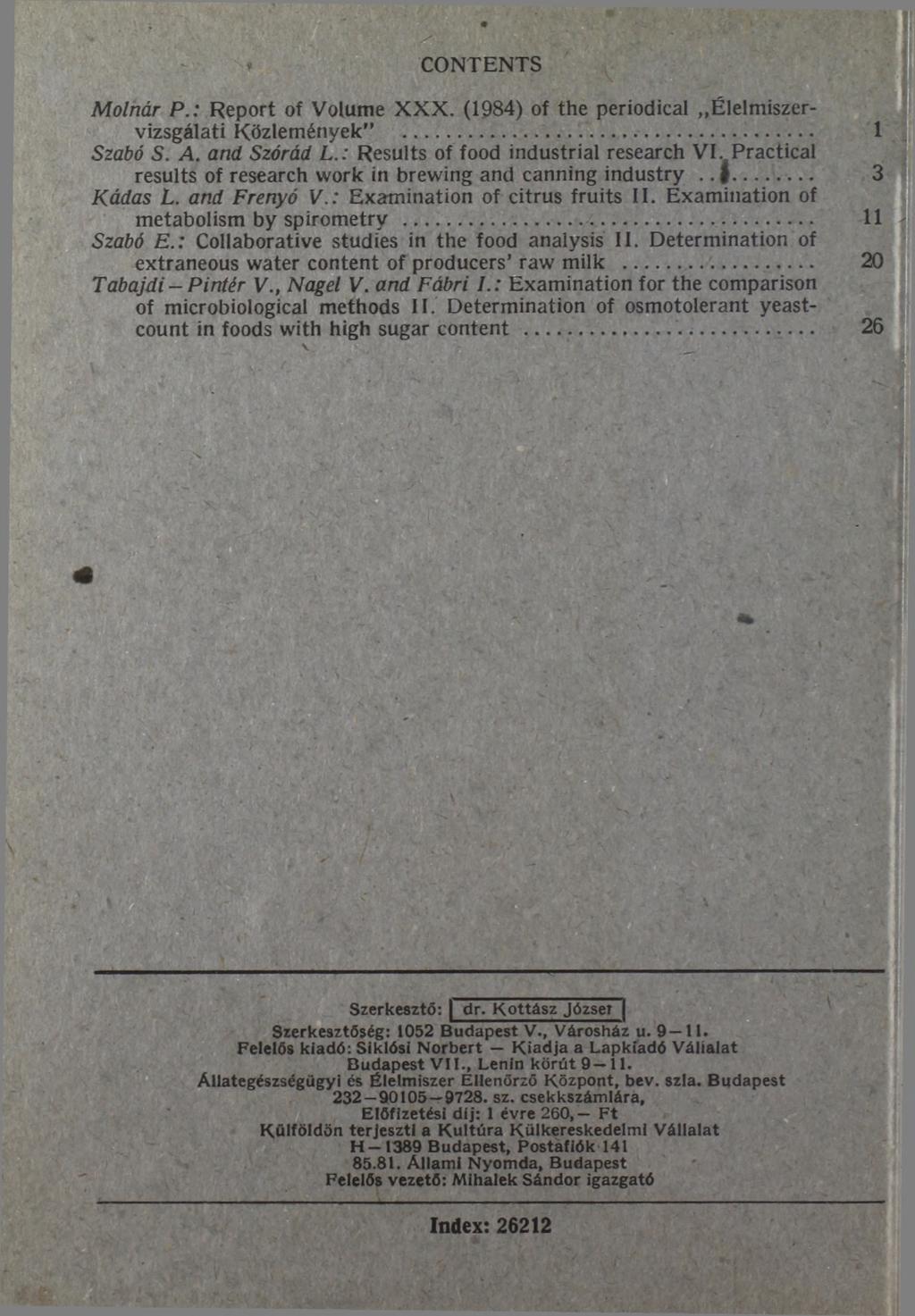 CONTENTS M o l n á r P. : Report of Volume XXX. (1984) of the periodical Élelmiszervizsgálati Közlemények... 1 S z a b ó S. A. a n d S z ó r á d L. : Results of food industrial research VI.