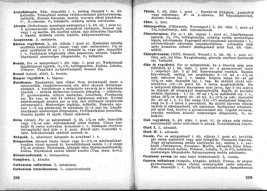 Arzénhidrogén. Ná,tr. tioszulfát i. v. esetleg Dicaptol i. m. Al kalizálás. Transzfúzió esetleg vérlebocsátással párhuzamosan. Infúziók, diuresis folwzása, a.nuria, uraemia elleni küzdelem.