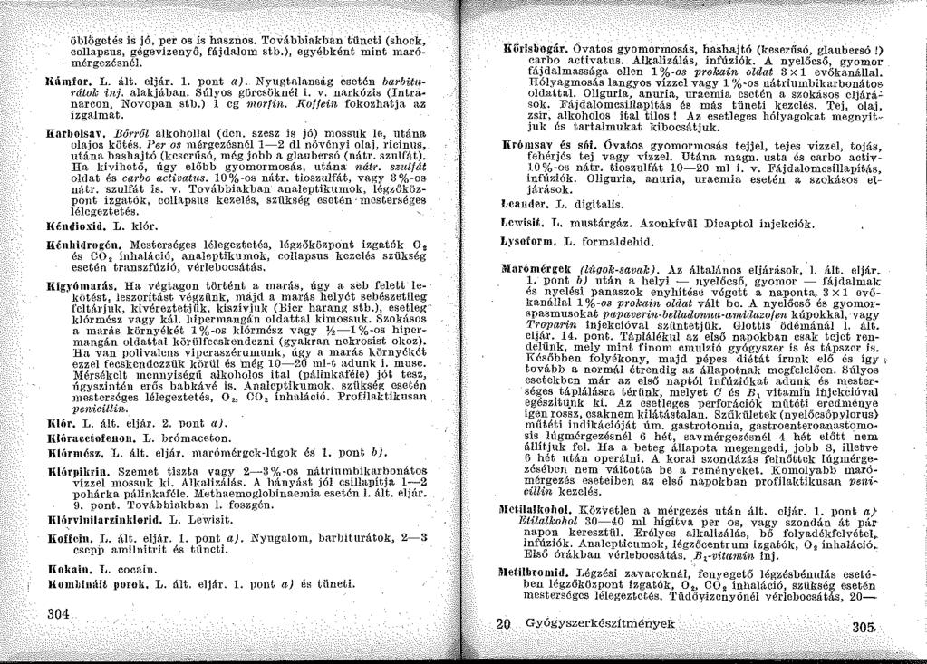 öblögetés is jó, per os is hasznos. TováblJiakban tüneti (shock, collapsus, gégevizenyő, fájdalom stb.), egyébként mint marómérgezésnél. Kámfor. L. ált. eljár. l. pont tt).