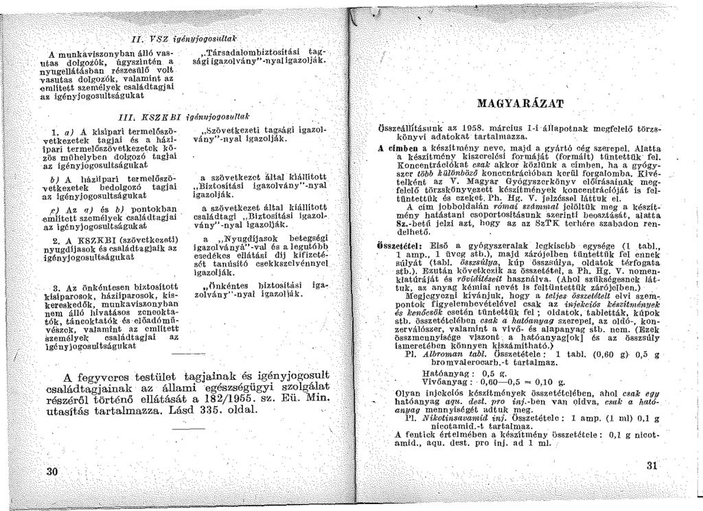 A munkávfsz.onyban álló vasutas dolgozók, úgyszintén a nyugellátásban részesülő volt vasutas dolgoz'ók, valamint az emlitett személyek csalidtagjai -az igényjogosultságukat 1.