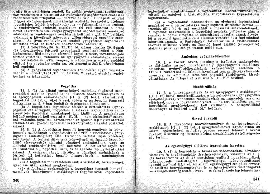 (4) A fogtechnikai laboratórium az elvégzett fogtechnikai munkáról - a biztosítottakra megillapított dijtételek sr.erint - számlát állít ld és azt megküldi a fogászati szakrendclésnek.