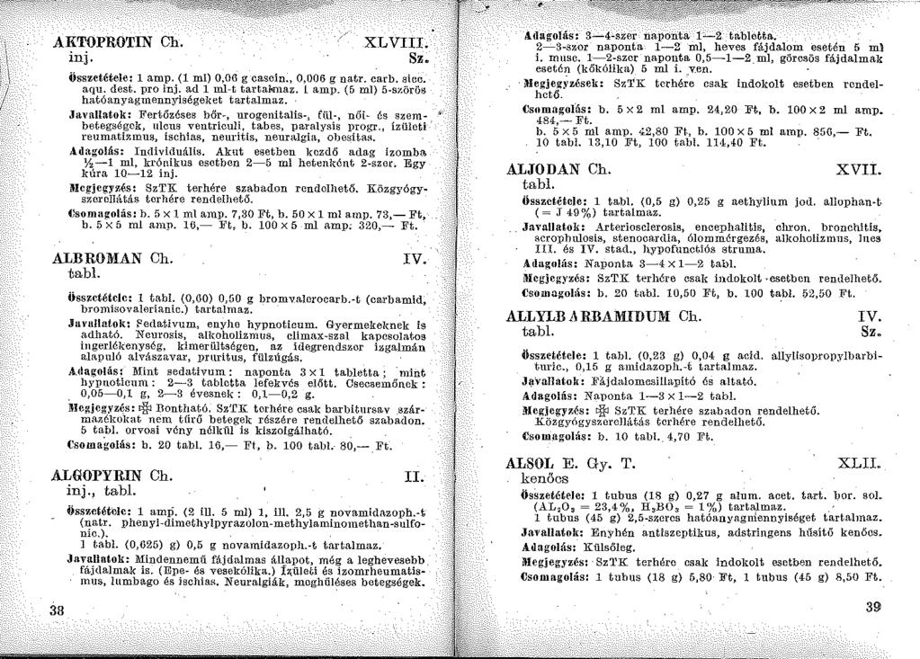 AKTOPROTIN Ch. inj. XLVIII. összetétele: 1 amp. (1 ml) 0,06 g cascin., 0,006 g natr. carb. sicc. aqu. dest. pro inj. ad l ml-t tartannaz. l amp. (5 ml) 5-szörös hatóanyagmennyiségeket tartalmaz.