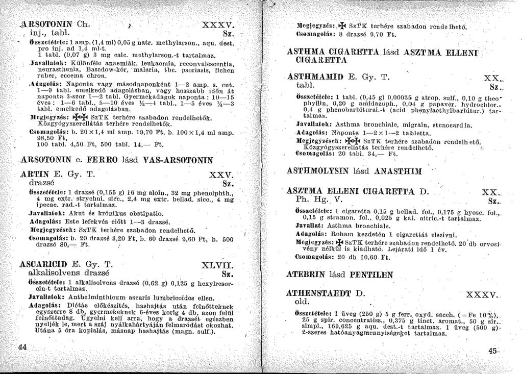 ~>\RSOTONIN Ch. XXXV. inj., tabl. Összctétdc: l am:p. (1,4 ml) 0,05 g natr. methylarson., aqu. dest, pro inj. ad 1,4- ml-t. 1 tabl. (0,07 g) 3 mg ca.lc. mcthylarson.-t trrtalmaz,.