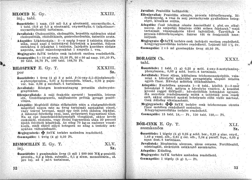 BILOCID K. Gy. inj., tabl. XXIII. összetétele: l amp. (10 ml) 0,4 g nicotamid. oxymcthylic.-t, 1 tabl.- (0,6 g) 0,5 g nicotamill oxymethylic.-t (nikot.insavoxymethylamid) tartalmaz.