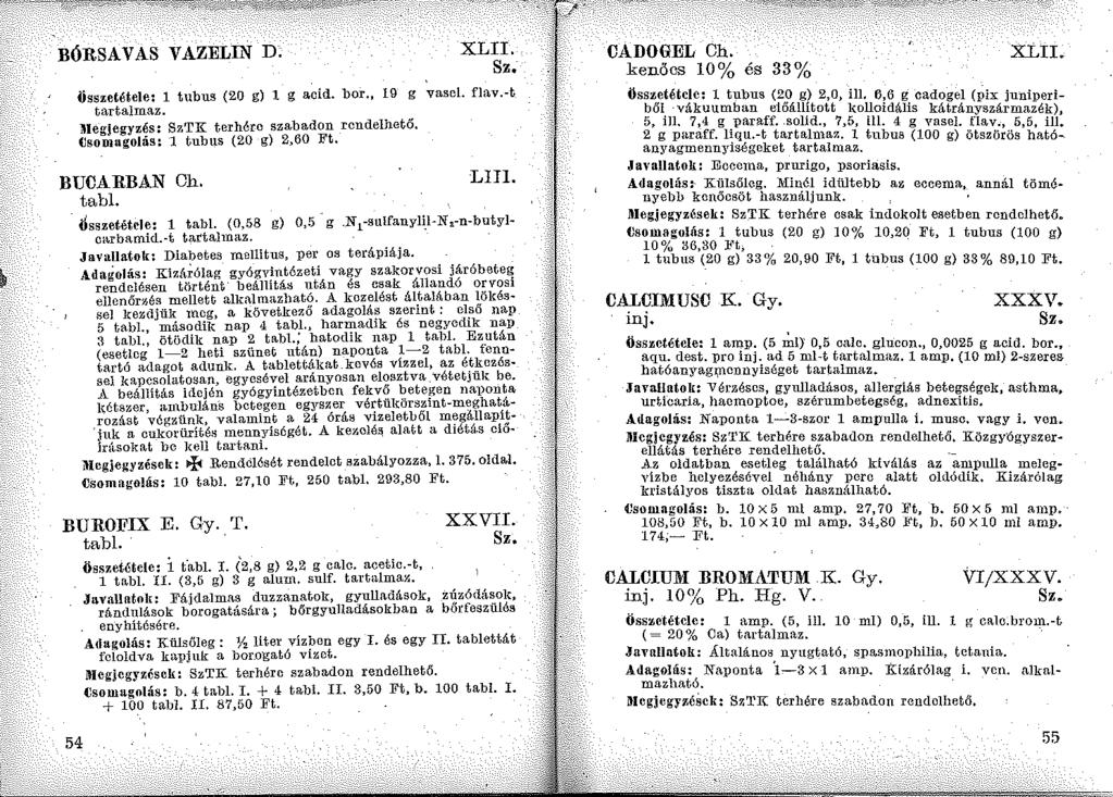 BÓRSAV AS VAZELIN D. XLII. összetétele: 1 tubus (20 g) l g acid. bor., 19 g vasel. flav.-t tartalmaz. lllegjegyzés: SzTK terhérc szabadon rendelhető. (lsomagolás: 1 tubus (20 g) 2,60 Ft. BUCARBAN Oh.
