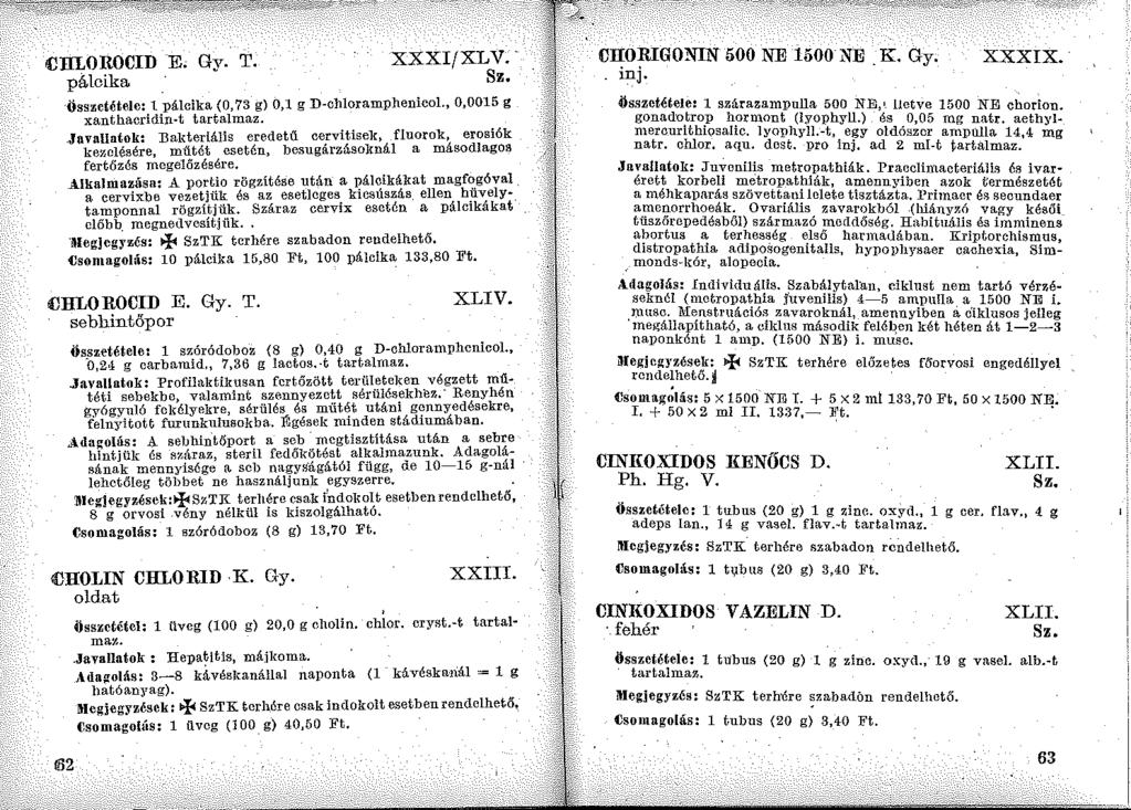 CHLOROCID E, Gv. T. pálcika ~ XXXI(XLV. összetétele: 1 -pálcika (O, 73 g) 0,1 g D-chloramphenicol., 0,0015 g xanthacridin-t tartalmaz.