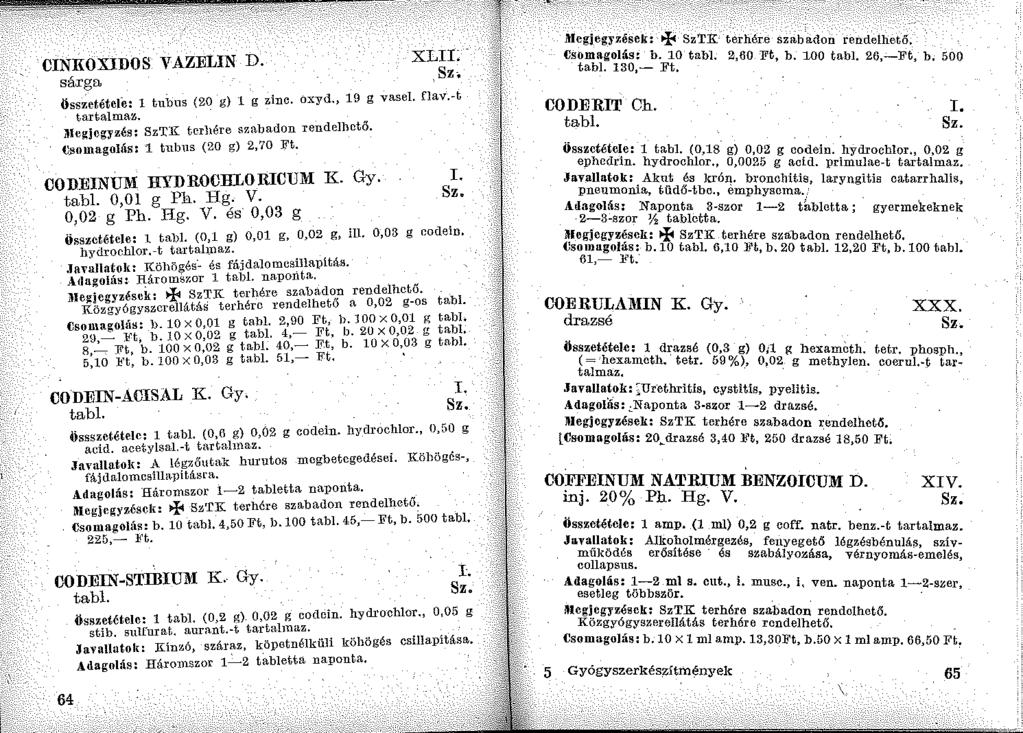CINKOXIDOS VAZELIN D. sárga XLIL ~,sz. öss;,etétel6: 1 tubus (20 g) 1 g zinc. oxyd., 19 g vasel. flav.-t tartalmaz. J'Uc~jcgyzés: SzTK terilére szabadon :rendelhető.