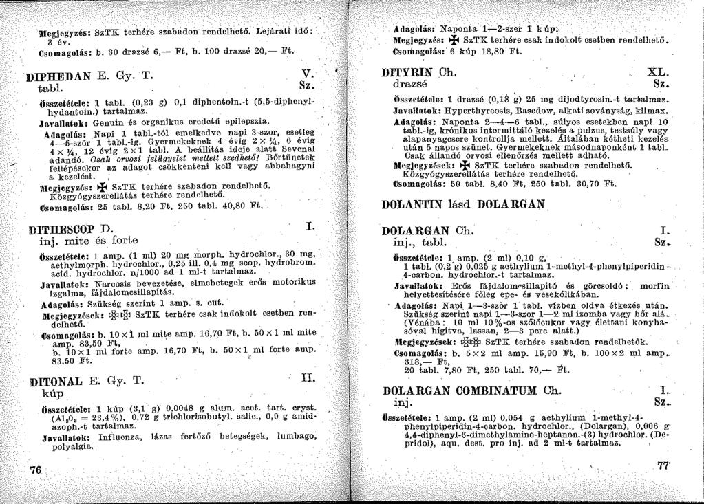 l:tlcgjegyzés: SzTK te;hére szabadon rendelhető. Lejárati idő: 3 év. Csomagolás: b. 30 drazsé 6,~ Ft, b. 100 drazsé 20,~ Ft. DIPHEDAN E. Gy. T. v. tabl. összetétele: 1 tabl. (0,23 g) 0,1 diphentoin.