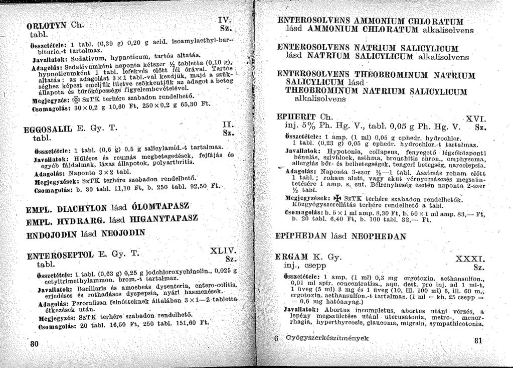 IV. ORLOTYNCh. tabi. 'd isoamy1aethyl-bar~ összetétele: l tabi. (0,39 g) 0 20 g am biturio.-t tartalmaz.. t t altatás. ll tolt. Sedativum, hypnotwum, ar os ).Java a t kétszer Y: tablet.ta (0,10 g.