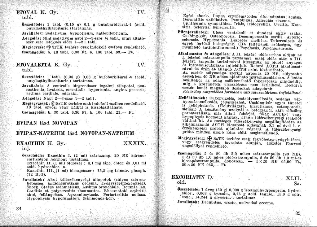 ETOVAL K. Gy. tabi. IV. összetétele: 1 tabl. (0,15 g) 0,1 g butob~trbitural.-t (acid. butylaethylbarbituric.) tartalmaz. Jal'ltllatok: Sedativttm, llypnoticum, antiepilepticum.