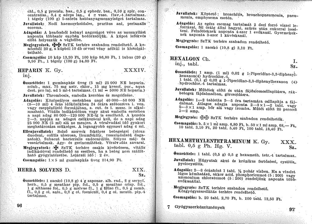 éhl., 0,5 g procain. bas., 0,5 g- ephcdr. bas., 0,59 g spir. concentratiss., 8,4 g adcps lan., 4 g vasc. flav.-t,tartalmaz. l tégely (100 g) 5-szörös hatóanyagmcnnyiségct tartalmaz.