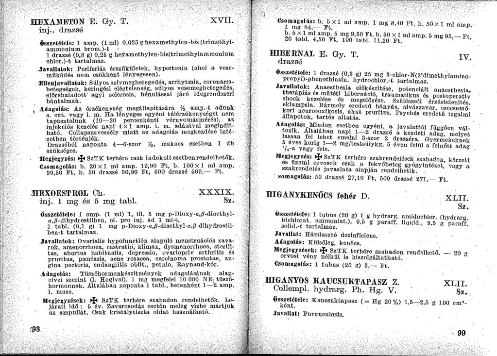 . IIEXAMETON E. Gy. T. inj.. drazsé XVII. összetétele: 1 amp. (l ml) 0,025 g hexamethylcn bis (trim~thylammonium brom.)-t l drazsé (0, 8 g) 0,25 g hexamethylen-bis(trimethylammonium chlor.