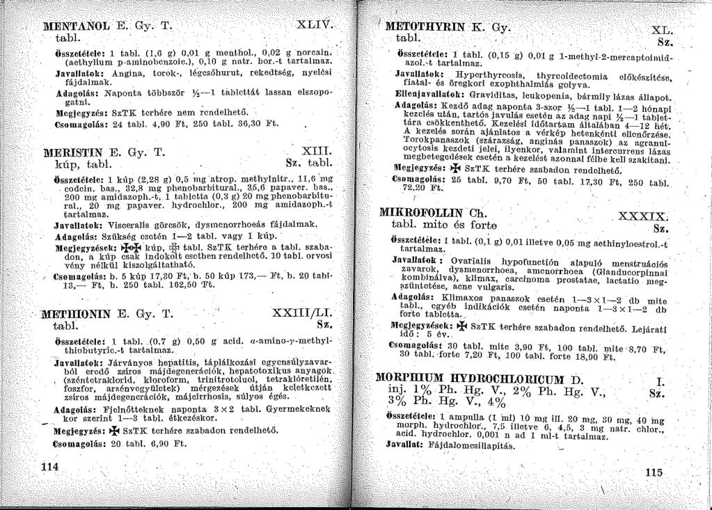 nrnntanol E. Gy. T. tabi. XLIV. összetétele: 1 tabi. (1,0 g) 0,01 g menthol., 0,02 g norcain. (aethylium p-aminohcnzoic.), 0,10 g natr. bor.
